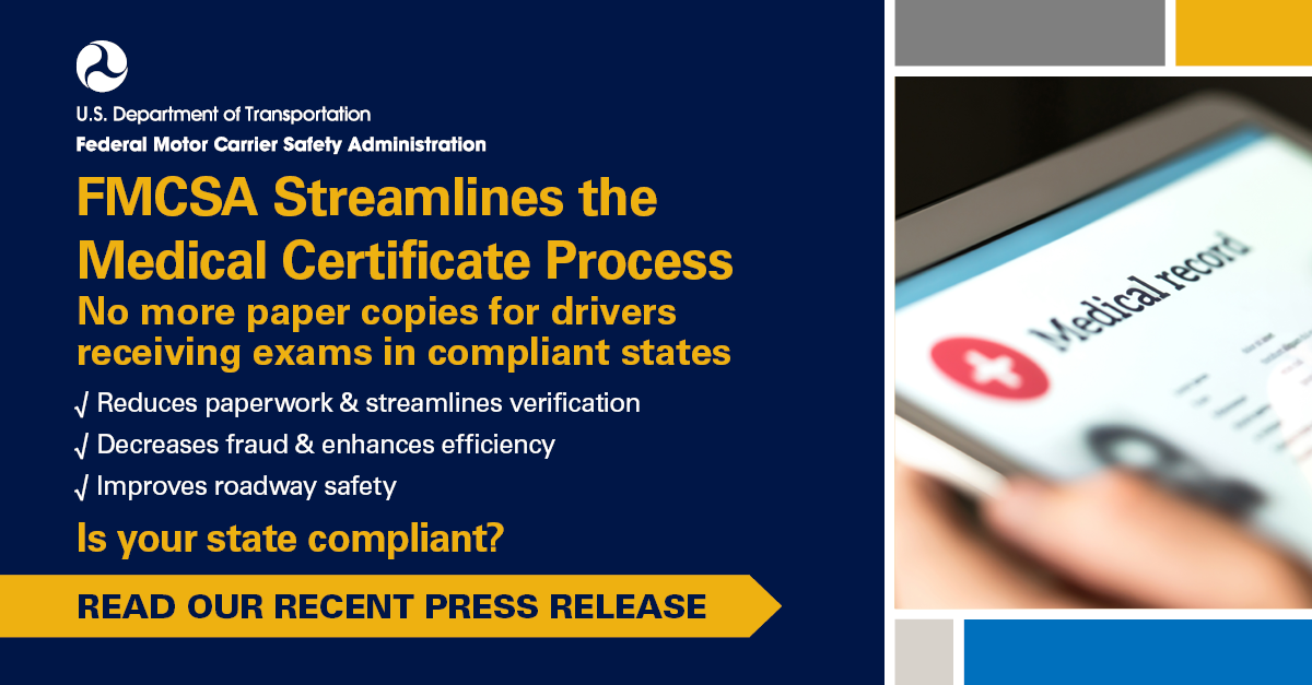 FMCSA Streamlines the Medical Certification Process. No more paper copies for drivers receiving exams in compliant states. Reduces paperwork & streamlines verification. Decreases fraud & enhances efficiency. Improves roadway safety. Is your state compliant? Read our recent press release