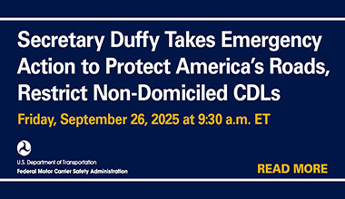 Secretary Duffy Takes Emergency Action to Protect America’s Roads, Restrict Non-Domiciled CDLs; Friday, September 26, 2025, at 9:30 a.m. ET
