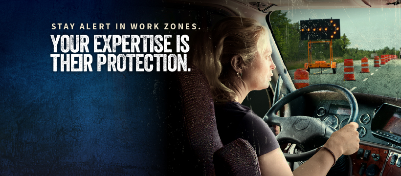 Stay alert in work zones. Your expertise is their protection.