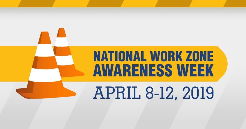 National Work Zone Awareness Week April 8-12, 2019