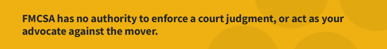 Yellow banner that says “FMCSA has no authority to enforce a court judgment, or act as your advocate against the mover.” 