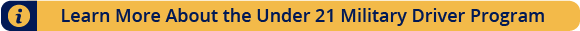 Under 21 Military Driver Program Button for More Information