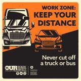 Work Zone: Keep your distance; Never cut off a truck or bus